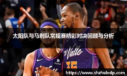太阳队与马刺队常规赛精彩对决回顾与分析