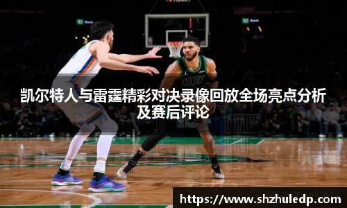 凯尔特人与雷霆精彩对决录像回放全场亮点分析及赛后评论